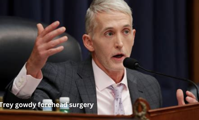 trey gowdy forehead surgery